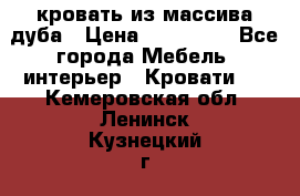 кровать из массива дуба › Цена ­ 180 000 - Все города Мебель, интерьер » Кровати   . Кемеровская обл.,Ленинск-Кузнецкий г.